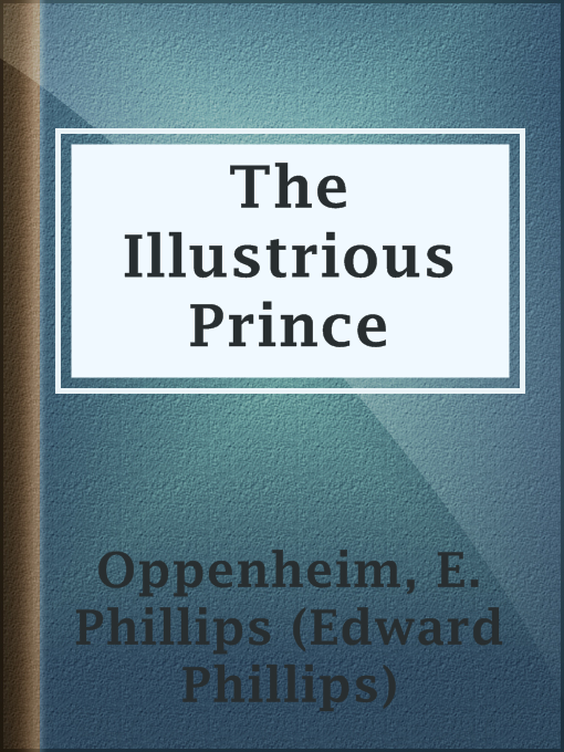 Title details for The Illustrious Prince by E. Phillips (Edward Phillips) Oppenheim - Available